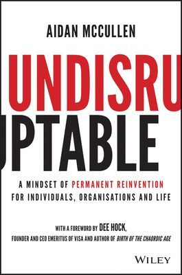 Undisruptable - A Mindset of Permanent Reinvention for Individuals, Organisations and Life (McCullen Aidan)(Pevná vazba)