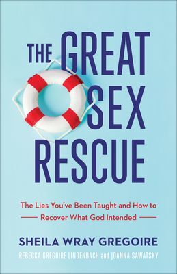 The Great Sex Rescue: The Lies You've Been Taught and How to Recover What God Intended (Gregoire Sheila Wray)(Paperback)