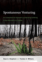 Spontaneous Venturing - An Entrepreneurial Approach to Alleviating Suffering in the Aftermath of a Disaster (Shepherd Dean A. (Ray and Milann Siegfried Professor of Entrepreneurship University of Notre Dame))(Pevná vazba)