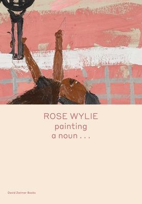 Rose Wylie: painting a noun... (Wylie Rose)(Pevná vazba)