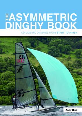 Asymmetric Dinghy Book - Asymmetric Sailing from Start to Finish (Rice Andy)(Paperback / softback)