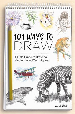 101 Ways to Draw - A Field Guide to Drawing Mediums and Techniques (Webb David)(Paperback / softback)