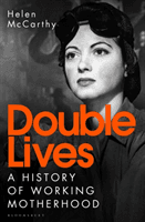 Double Lives - A History of Working Motherhood (McCarthy Helen)(Paperback / softback)