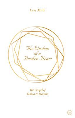Wisdom of a Broken Heart - The Gospel of Yeshua & Mariam (Muhl Lars)(Pevná vazba)
