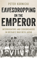 Eavesdropping on the Emperor - Interrogators and Codebreakers in Britain's War With Japan (Kornicki Peter)(Pevná vazba)