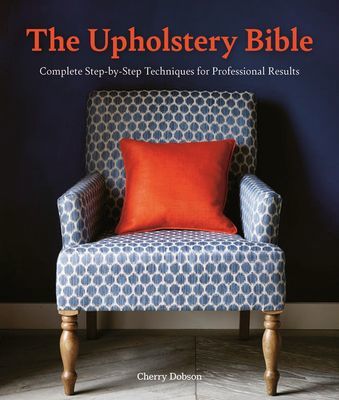The Upholstery Bible: Complete Step-By-Step Techniques for Professional Results (Dobson Cherry)(Paperback)