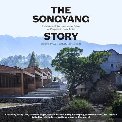 Songyang Story - Architectural Acupuncture as Driver for Socio-Economic Progress in Rural China. Projects by Xu Tiantian, DnA-Beijing (Feireiss Kirsten)(Pevná vazba)
