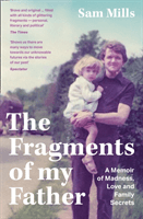 Fragments of my Father - A Memoir of Madness, Love and Family Secrets (Mills Sam)(Paperback / softback)