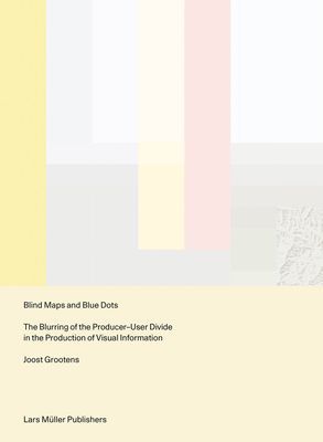 Blind Maps and Blue Dots: The Blurring of the Producer-User Divide in the Production of Visual Information (Grootens Joost)(Paperback / softback)