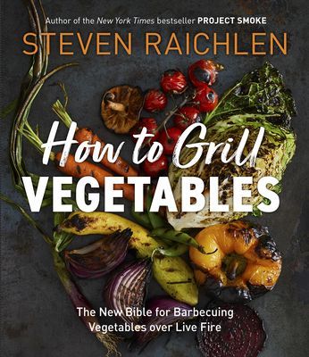 How to Grill Vegetables: The New Bible for Barbecuing Vegetables Over Live Fire (Raichlen Steven)(Paperback)