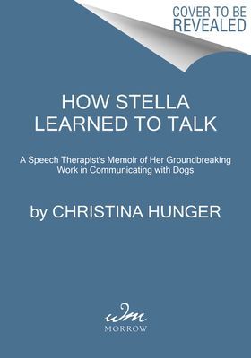 How Stella Learned to Talk - The Groundbreaking Story of the World's First Talking Dog (Hunger Christina)(Pevná vazba)