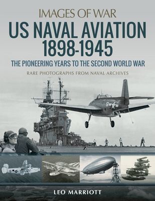 US Naval Aviation 1898-1945: The Pioneering Years to the Second World War - Rare Photographs from Naval Archives (Marriott Leo)(Paperback / softback)