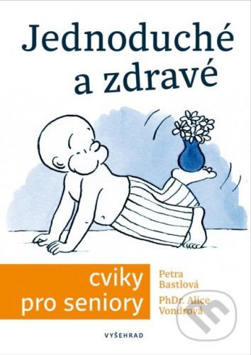 Jednoduché a zdravé cvičení pro seniory - Petra Bastlová, Alice Vondrová