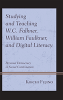 Studying and Teaching W.C. Falkner, William Faulkner, and Digital Literacy - Personal Democracy in Social Combination (Fujino Koichi)(Pevná vazba)