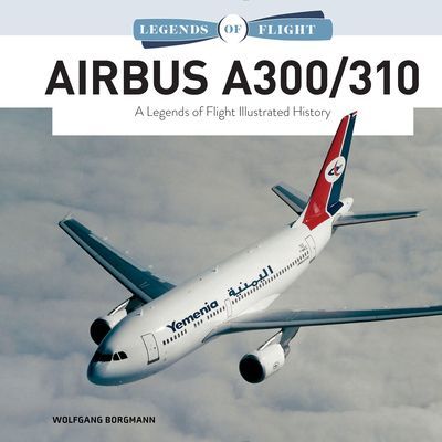 Airbus A300/310: A Legends of Flight Illustrated History (Borgmann Wolfgang)(Pevná vazba)