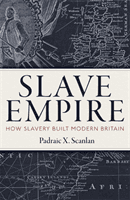 Slave Empire - How Slavery Built Modern Britain (Scanlan Padraic X.)(Pevná vazba)