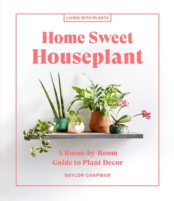 Home Sweet Houseplant - A Room-by-Room Guide to Plant Decor (Chapman Baylor)(Pevná vazba)
