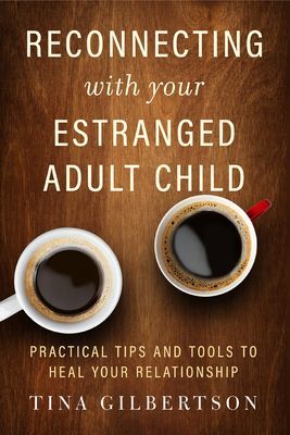 Reconnecting with Your Estranged Adult Child: Practical Tips and Tools to Heal Your Relationship (Gilbertson Tina)(Paperback)