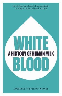 White Blood - A History of Human Milk (Weaver Lawrence Trevelyan)(Paperback / softback)