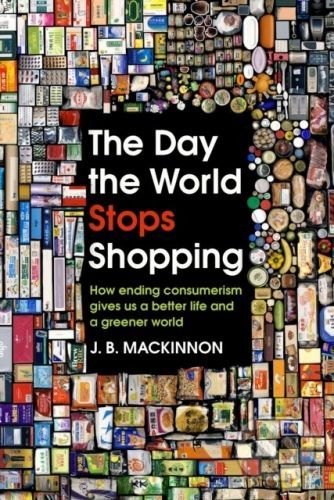 The Day the World Stops Shopping - J.B. MacKinnon