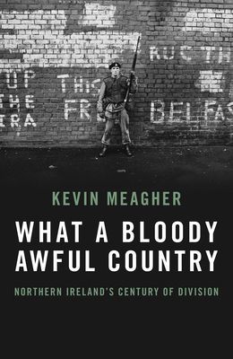 What A Bloody Awful Country - Northern Ireland's century of division (Meagher Kevin)(Paperback / softback)