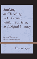 Studying and Teaching W.C. Falkner, William Faulkner, and Digital Literacy - Personal Democracy in Social Combination (Fujino Koichi)(Paperback / softback)