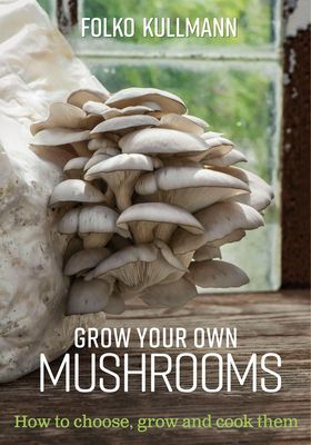 Grow Your Own Mushrooms - How to Choose, Grow and Cook Them (Kullmann Folko)(Paperback / softback)