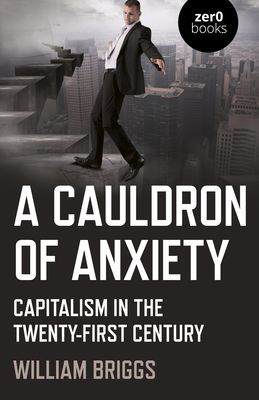 Cauldron of Anxiety, A - Capitalism in the twenty-first century (Briggs William)(Paperback / softback)