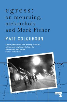 Egress - On Mourning, Melancholy and Mark Fisher (Colquhon Matt)(Paperback / softback)
