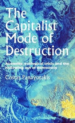 Capitalist Mode of Destruction - Austerity, Ecological Crisis and the Hollowing out of Democracy (Panayotakis Costas)(Paperback / softback)
