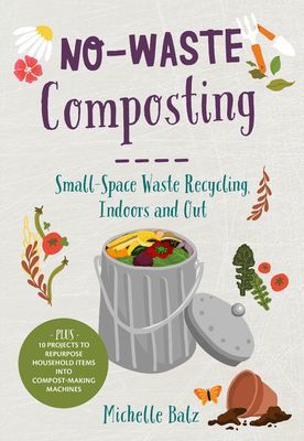 No-Waste Composting - Small-Space Waste Recycling, Indoors and Out. Plus, 10 projects to repurpose household items into compost-making machines (Balz Michelle)(Paperback / softback)