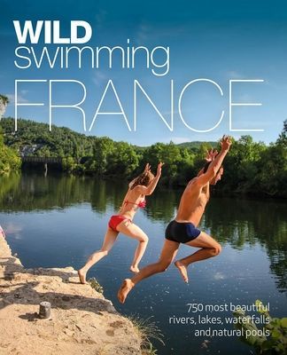 Wild Swimming France - 1000 most beautiful rivers, lakes, waterfalls, hot springs & natural pools of France (Start Daniel)(Paperback / softback)