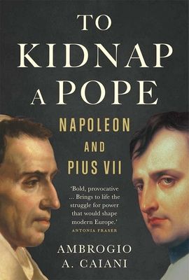 To Kidnap a Pope - Napoleon and Pius VII (Caiani Ambrogio)(Pevná vazba)