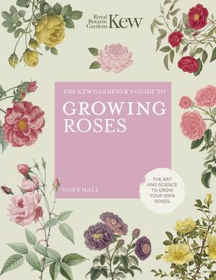 Kew Gardener's Guide to Growing Roses - The Art and Science to grow with confidence (ROYAL BOTANIC GARDENS KEW)(Pevná vazba)