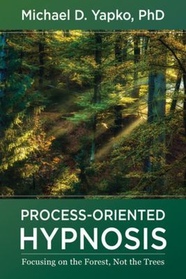 Process-Oriented Hypnosis - Focusing on the Forest, Not the Trees (Yapko Michael D. PhD)(Pevná vazba)