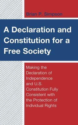 Declaration and Constitution for a Free Society - Making the Declaration of Independence and U.S. Constitution Fully Consistent with the Protection of Individual Rights (Simpson Brian P.)(Pevná vazba)