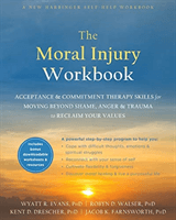 Moral Injury Workbook - Acceptance and Commitment Therapy Skills for Moving Beyond Shame, Anger, and Trauma to Reclaim Your Values (Evans Wyatt R.)(Paperback / softback)
