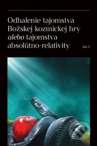 Odhalenie tajomstva Božskej kozmickej hry alebo tajomstva absolútno-relativity - Jan X