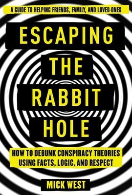 Escaping the Rabbit Hole - How to Debunk Conspiracy Theories Using Facts, Logic, and Respect (West Mick)(Paperback / softback)