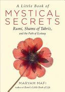 Little Book of Mystical Secrets - Rumi, Shams of Tabriz, and the Path of Ecstasy (Mafi Maryam (Maryam Mafi))(Paperback)