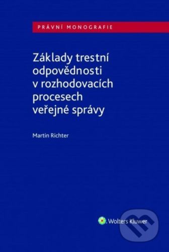 Základy trestní odpovědnosti v rozhodovacích procesech veřejné správy - Martin Richter
