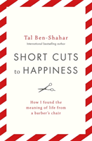 Short Cuts To Happiness - How I found the meaning of life from a barber's chair (Ben-Shahar Tal)(Paperback / softback)