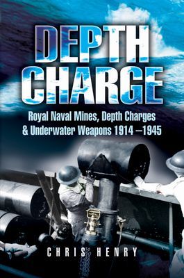 Depth Charge - Royal Naval Mines, Depth Charges & Underwater Weapons, 1914-1945 (Henry Chris)(Paperback / softback)