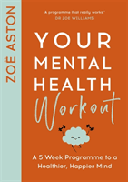 Your Mental Health Workout - A 5 Week Programme to a Healthier, Happier Mind (Aston Zoe)(Paperback / softback)