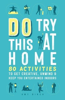 Do Try This at Home - 80 Activities to Get Creative, Unwind and Keep You Entertained Indoors (Birch Amy)(Paperback / softback)