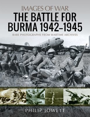Battle for Burma, 1942-1945 - Rare Photographs from Wartime Archives (Jowett Philip)(Paperback / softback)
