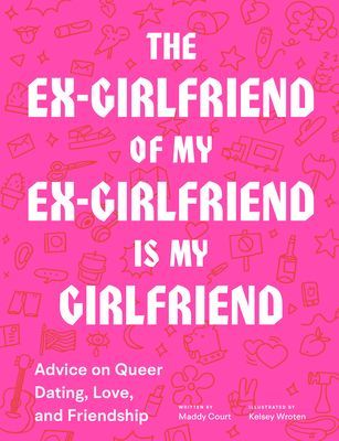 Ex-Girlfriend of My Ex-Girlfriend Is My Girlfriend - Advice on Queer Dating, Love, and Friendship (Court Maddy)(Paperback / softback)