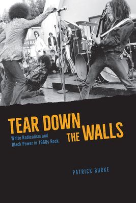 Tear Down the Walls - White Radicalism and Black Power in 1960s Rock (Burke Patrick)(Paperback / softback)