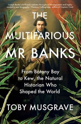 Multifarious Mr. Banks - From Botany Bay to Kew, The Natural Historian Who Shaped the World (Musgrave Toby)(Paperback / softback)