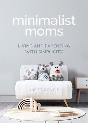 Minimalist Moms: Living and Parenting with Simplicity (Boden Diane)(Paperback)